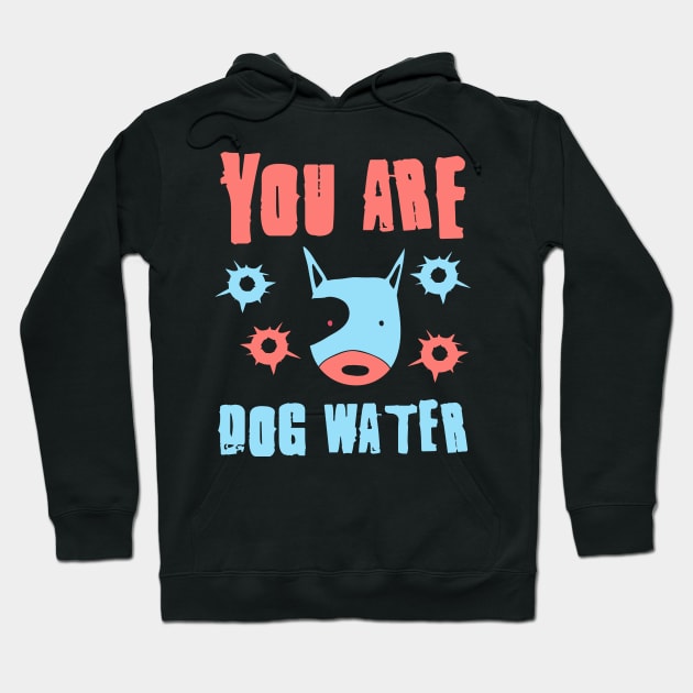 you are dog water 11.0 Hoodie by 2 souls